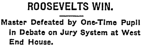 Newspaper clipping reads Roosevelts Win: Master Defeated Pupil in Debate on Jury System at West end House