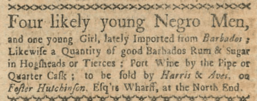 An eighteenth-century newspaper advertisement, advertising the sale of of enslaved people brought from Barbados. The sale location is in the North End.