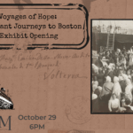 A poster with a brown background, image of immigrants on a ship deck, and the title "Voyages of Hope: Immigrant Journeys to Boston Exhibit Opening".