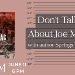 A salmon background with a superimposed image of a police line up height chart.There is an image of a book cover to the left with a gradient image of a city street. The title says "Don't Talk about Joe Mac with author Springs Toledo."